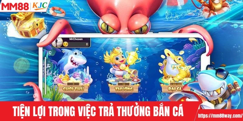 Sự tiện lợi trong việc trả thưởng bắn cá
