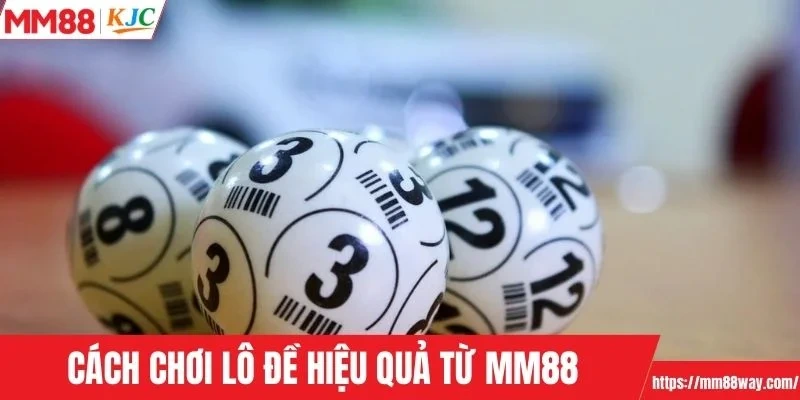 Cách chơi lô đề hiệu quả từ MM88