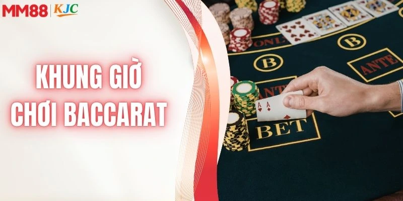 Khung giờ chơi Baccarat