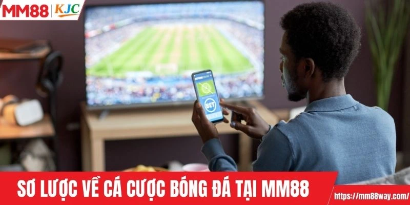 Sơ lược về cá cược bóng đá tại MM88 